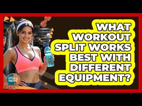 What Workout Split Works Best With Different Equipment? - Everyday Fitness Hacks