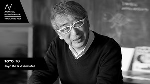 Architects, not Architecture: Toyo Ito