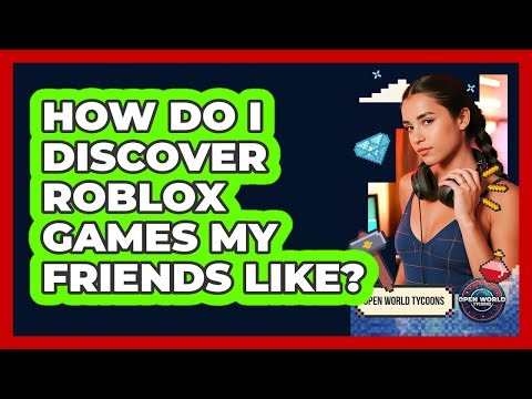 How Do I Discover Roblox Games My Friends Like?