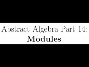 Abstract Algebra Lectures Part 14: Modules