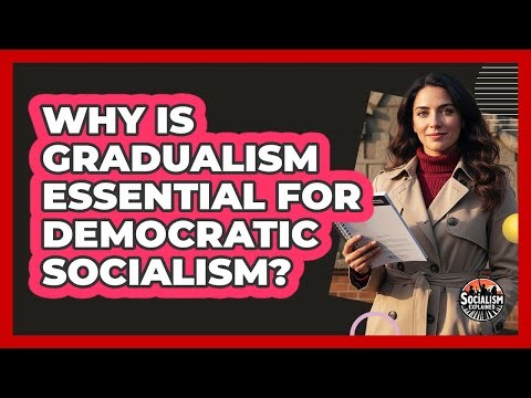 Why Is Gradualism Essential For Democratic Socialism?