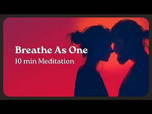 Breathing As One: Syncing Breath And Energy For Greater Connection - 10 Minute Couples Meditation