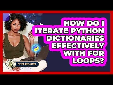 How Do I Iterate Python Dictionaries Effectively With For Loops? - Python Code School
