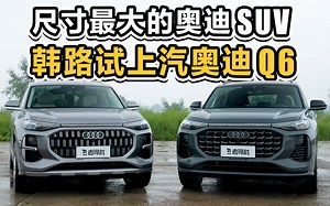 尺寸最大的奥迪SUV，韩路试上汽奥迪Q6
