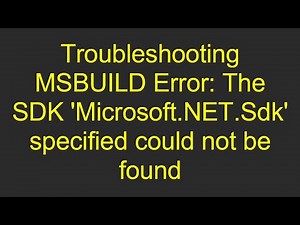 Troubleshooting MSBUILD Error: The SDK 'Microsoft.NET.Sdk' specified could not be found