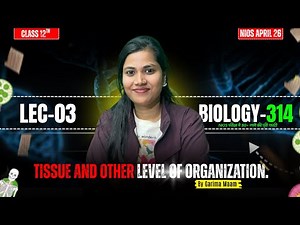 Tissue & Levels of Organization Lec-03 | Class 12 Biology (314) | NIOS April 2026 | By Garima Ma’am