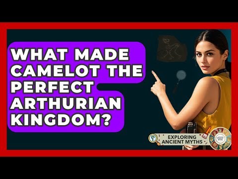 What Made Camelot The Perfect Arthurian Kingdom? - Exploring Ancient Myths