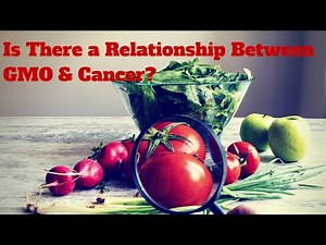 Is There a Relationship Between GMO (Genetically Modified Food) & Cancer?
