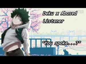 Deku x Abused/mute? Listener //Part 1//"You spoke...?"