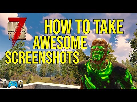 7 Days To Die How To Take AWESOME Screenshots | Beginners Guide