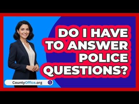 Do I Have To Answer Police Questions?