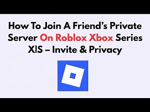 How To Join A Friend’s Private Server On Roblox Xbox Series X|S – Invite & Privacy