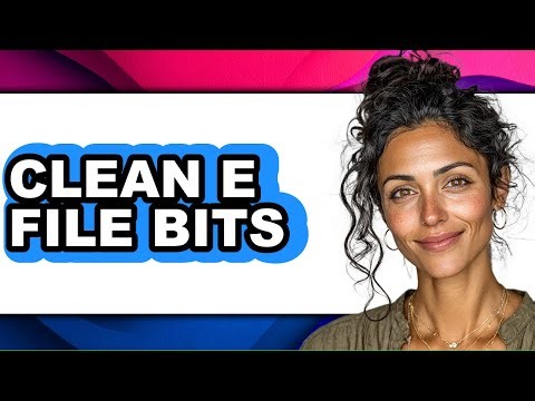 How to Clean E-File Bits - Full Guide