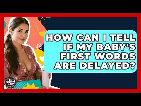 How Can I Tell If My Baby's First Words Are Delayed? - The Millennial Mother