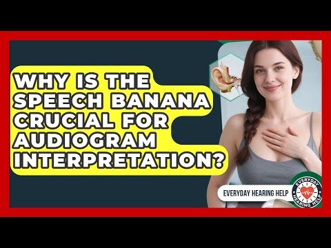 Why Is The Speech Banana Crucial For Audiogram Interpretation? - Everyday Hearing Help