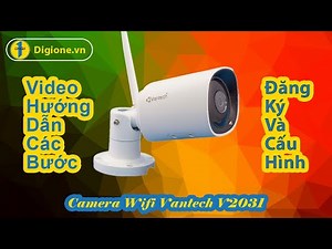 Hướng dẫn từng bước đăng ký và cấu hình camera Vantech V2031 dễ hiểu