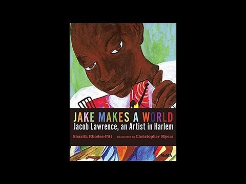 Jake Makes a World: Jacob Lawrence, an Artist in Harlem