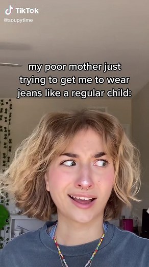 i don’t know how i got over it but i refused to wear jeans until like 8th grade