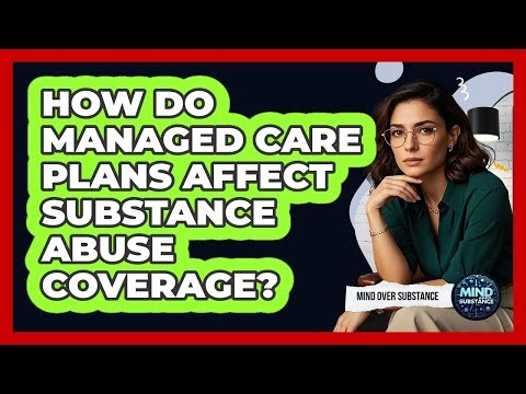 How Do Managed Care Plans Affect Substance Abuse Coverage? - Mind Over Substance