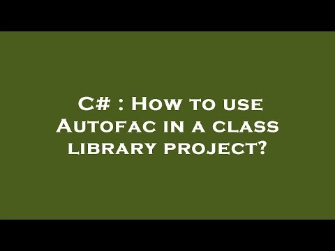 C# : How to use Autofac in a class library project?