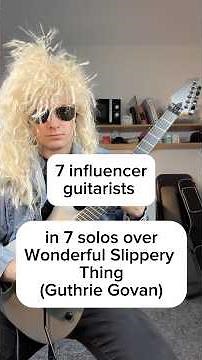 7 influencer guitarists in 7 solos over Wonderful Slippery Thing (Guthrie Govan)