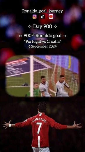Day 900, 900ᵗʰ Ronaldo goal at Portugal vs Croatia on September 6, 2024.