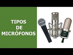 Qué tipos de micrófonos hay y para qué sirven?