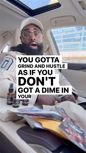 You gotta grind and hustle as if you don’t have a dime! Do it while your broke Go Harder Get it