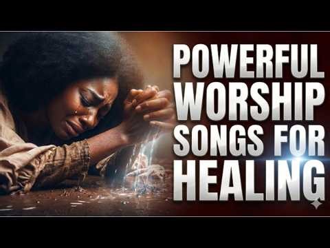 Powerful Worship Songs for Healing | 15 Christian Worship Songs for Prayer, Restoration & Peace