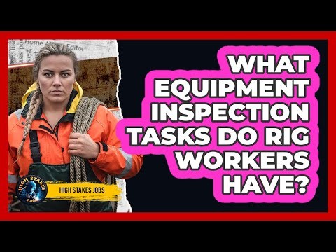 What Equipment Inspection Tasks Do Rig Workers Have?