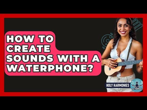 How To Create Sounds With A Waterphone? - Holy Harmonies