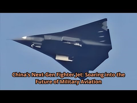 China's Next Gen Fighter Jet Soaring into the Future of Military Aviation