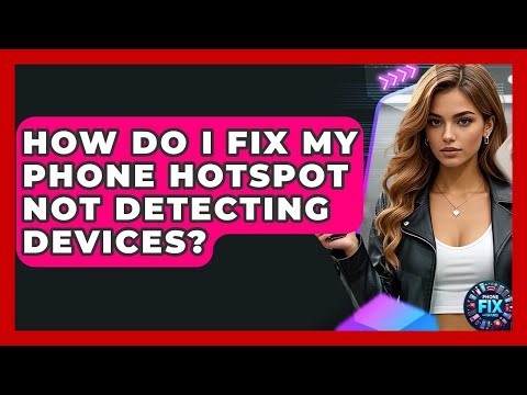 How Do I Fix My Phone Hotspot Not Detecting Devices? - Phone Fix and Features