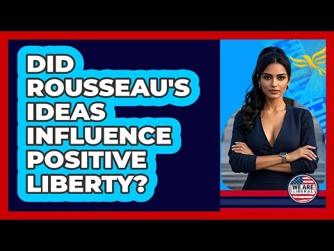 Did Rousseau's Ideas Influence Positive Liberty?