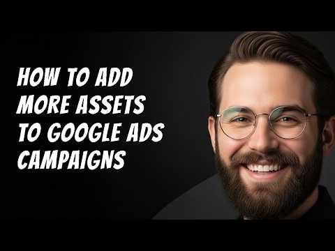 How to Add More Assets to Google Ads Campaigns Step by Step Beginner Tutorial