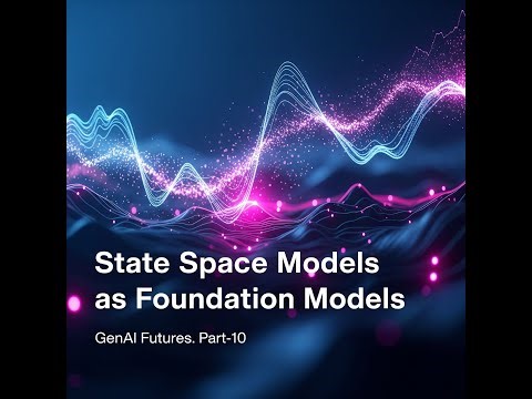 GenAI Futures. Part-10. State Space Models (SSMs) - Foundation Models.