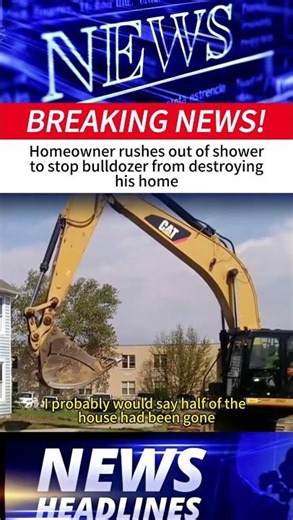 Homeowner rushes out of showerto stop bulldozer from destroyinghis home#news #breakingnews #foryou