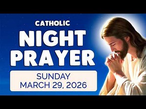 🙏 Catholic NIGHT PRAYER TONIGHT 🙏 Sunday March 29, 2026 Prayers