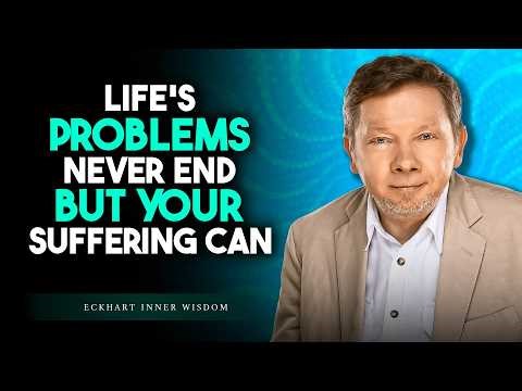 Life’s Problems Never End — But Your Suffering Can | Eckhart Tolle