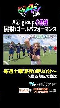 Aぇ! group・小島健 横揺れゴールパフォーマンス｜あっちこっちAぇ! #TVerで見逃し配信！#TELASAでは本編未公開映像・オリジナル作品も配信！