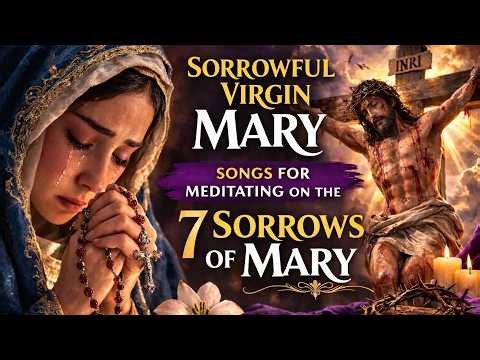 Our Lady of Sorrows 🙏 Catholic Songs for the 7 Sorrows of Mary | Lenten Meditation Music