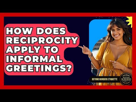 How Does Reciprocity Apply To Informal Greetings? - Beyond Borders Etiquette