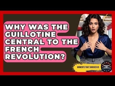 Why Was The Guillotine Central To The French Revolution? - Moments That Shocked Us