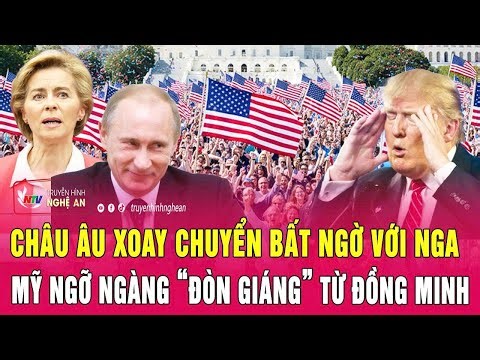 Điểm nóng thế giới: Châu Âu xoay chuyển bất ngờ với Nga, Mỹ ngỡ ngàng “đòn giáng” từ đồng minh