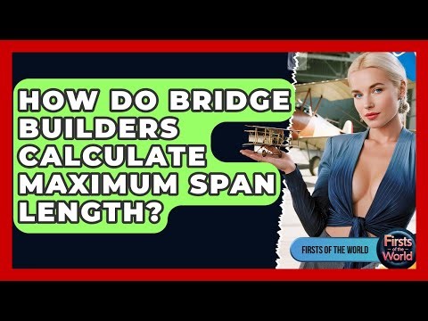 How Do Bridge Builders Calculate Maximum Span Length? - Firsts of the World