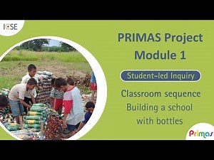 Primas: Student-led Inquiry - Classroom sequence on 'Building a school with bottles'