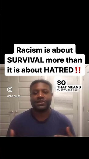 Racism is about SURVIVAL more than HATRED