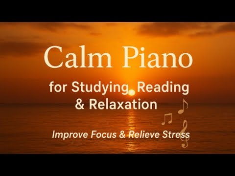 Calm Piano Music for Studying, Reading & Relaxation Improve Focus & Relieve Stres