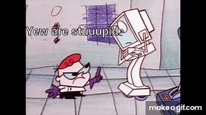 Dexter's Laboratory - You Are Stupid on Make a GIF