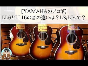 【YAMAHAアコギ】LL6とLL16の違い（LJ,LSも）～店頭でジックリ試奏した感想～